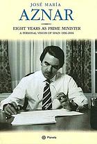 José María Aznar : eight years as prime minister a personal vision of Spain 1996-2004