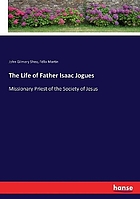 The life of Father Isaac Jogues : missionary priest of the Society of Jesus, slain by the Mohawk Iroquois, in the present state of New York, Oct. 18, 1646