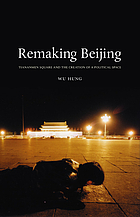 Remaking Beijing : Tiananmen Square and the creation of a political space