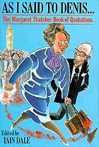 As I said to Denis -' : the Margaret Thatcher book of quotations
