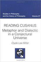 Reading Cusanus : metaphor and dialectic in a conjectural universe