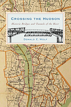 Crossing the Hudson : historic bridges and tunnels of the river