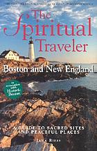 The spiritual traveler : Boston and New England : a guide to sacred sites and peaceful places