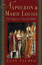 Napoleon & Marie Louise : the Emperor's second wife