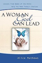 A woman God can lead : lessons from women of the Bible help you make today's decisions
