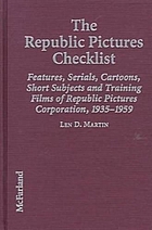 The Republic Pictures checklist : features, serials, cartoons, short subjects, and training films of Republic Pictures Corporation, 1935-1959