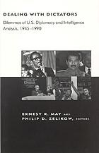 Dealing with dictators : dilemmas of U.S. diplomacy and intelligence analysis, 1945-1990Dealing with dictators dilemmas of US diplomacy and intelligence analysis, 1945-1990