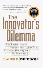 The innovator's dilemma : the revolutionary national bestseller that changed the way we do business