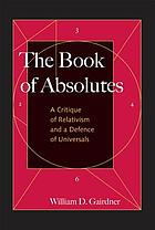 The book of absolutes : a critique of relativism and a defence of universals