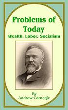Problems of to-day: wealth, labor, socialism