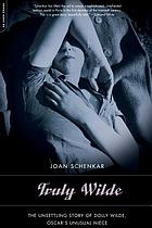 Truly Wilde : the unsettling story of Dolly Wilde, Oscar's unusual niece