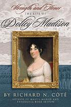 Strength and honor : the life of Dolley Madison