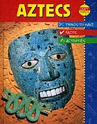Aztecs : facts, things to make, activities