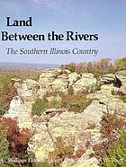 Land between the rivers; the southern Illinois country