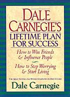 Dale Carnegie's lifetime plan for success : how to win friends & influence people ; how to stop worrying & start living : the great bestselling works complete in one volume