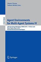 Agent environments for multi-agent systems IV : 4th international workshop, E4MAS 2014-10 years later, Paris, France, May 6, 2014, revised selected and invited papers