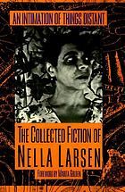 An intimation of things distant : the collected fiction of Nella Larsen