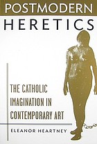 Postmodern heretics : the Catholic imagination in contemporary art