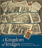 A kingdom of images : French prints in the age of Louis XIV, 1660-1715