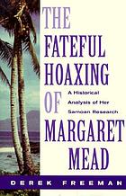 The fateful hoaxing of Margaret Mead : a historical analysis of her Samoan research