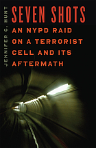 Seven shots : an NYPD raid on a terrorist cell and its aftermath