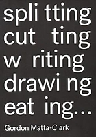 Splitting, cutting, writing, drawing, eating ... Gordon Matta-Clark