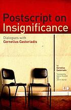 Postscript on insignificance : dialogues with Cornelius Castoriadis