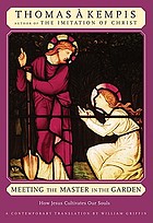 Meeting the Master in the garden : how Jesus cultivates our soul : being a translation of Hortulus rosarum (Garden of roses) & Vallis liliorum (Valley of lilies)