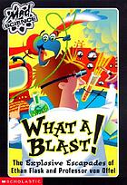 What a blast! : the explosive escapades of Ethan Flask and Professor von OffelWhat a blast! : the explosive escapades of Ehtan Flask and Professor von Offel