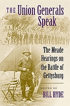 The Union generals speak : the Meade hearings on the Battle of Gettysburg