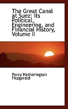 The great canal at Suez: its political, engineering, and financial history. With an account of the struggles of its projector, Ferdinand de Lesseps