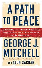 A path to peace : a brief history of Israeli-Palestinian negotiations and a way forward in the Middle East