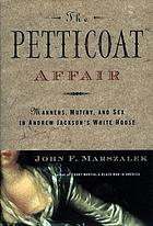 The petticoat affair : manners, mutiny, and sex in Andrew Jackson's White House