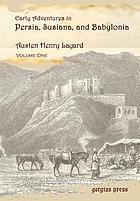 Early adventures in Persia, Susiana, and Babylonia, including a residence among the Bakhtiyari and other wild tribes before the discovery of Nineveh