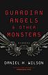Guardian angels & other monsters : stories 