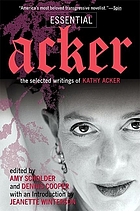 Essential Acker : the selected writings of Kathy Acker