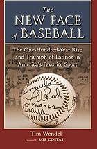 The new face of baseball : the one-hundred year rise and triumph of Latinos in America's favorite sport