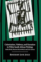 Colonization, violence, and narration in white South African writing : André Brink, Breyten Breytenbach, and J.M. Coetzee