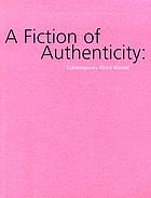 A fiction of authenticity : contemporary Africa abroad : Siemon Allen, Fatma ChafriA fiction of authenticity : contemporary Africa abroadA fiction of authenticity : contemporary Africa abroad : Siemon Allen ... [et alA fiction of authenticityA fiction of authenticity : contemporary Africa abroad : Siemon Allen, Fatma Charfi, Godfried Donkor ... [et al