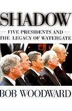 Shadow : five presidents and the legacy of Watergate