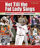 Not till the fat lady sings : Boston's most dramatic sports finishes