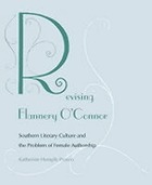 Revising Flannery O'Connor : southern literary culture and the problem of female authorship