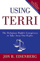 Using Terri : the religious right's conspiracy to take away our rights