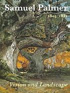Samuel Palmer, 1805-1881 : vision and landscape