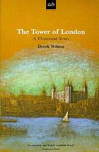 The Tower : the tumultuous history of the Tower of London from 1078
