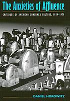 The anxieties of affluence : critiques of American consumer culture, 1939-1979