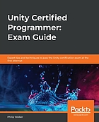 Unity certified programmer exam guide : pass the Unity certification exam with the help of expert tips and techniques