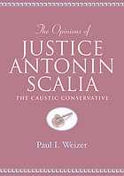 The opinions of Justice Antonin Scalia : the caustic conservative
