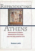 Reproducing Athens : Menander's comedy, democratic culture, and the Hellenistic city