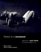 Dance is a moment : a portrait of José Limón in words and pictures